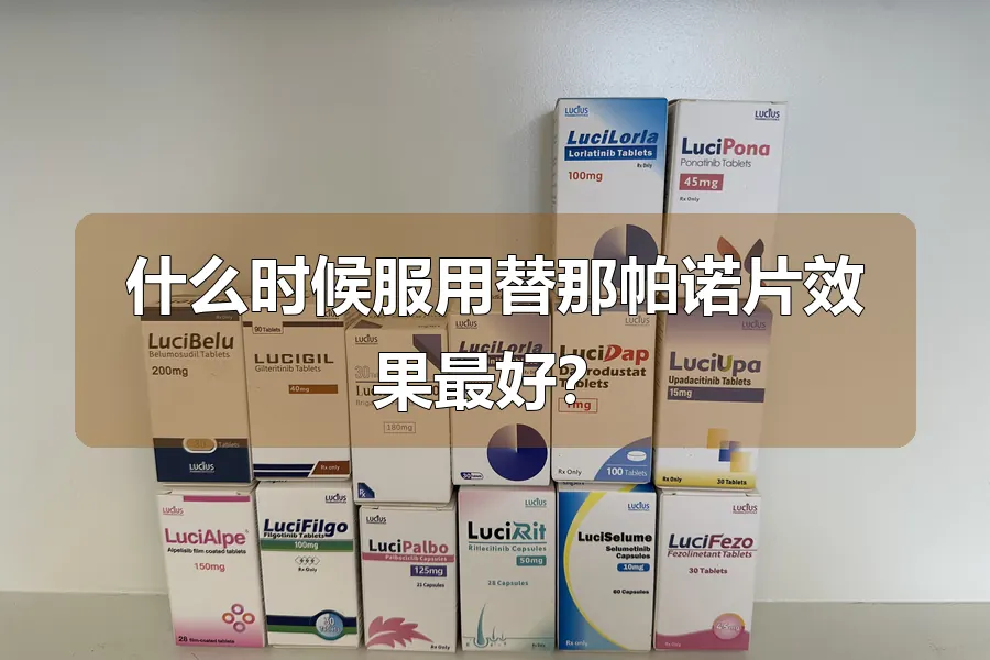 什么时候服用替那帕诺片效果最好?